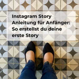 Instagram Story Anleitung für Anfänger